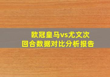 欧冠皇马vs尤文次回合数据对比分析报告