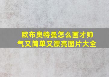 欧布奥特曼怎么画才帅气又简单又漂亮图片大全