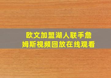 欧文加盟湖人联手詹姆斯视频回放在线观看