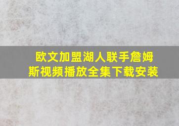 欧文加盟湖人联手詹姆斯视频播放全集下载安装