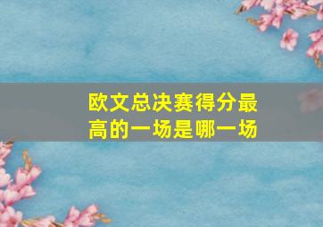 欧文总决赛得分最高的一场是哪一场