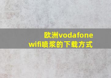 欧洲vodafonewifi喷浆的下载方式