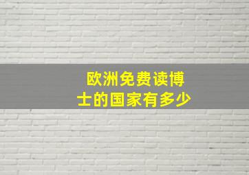 欧洲免费读博士的国家有多少