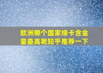 欧洲哪个国家绿卡含金量最高呢知乎推荐一下