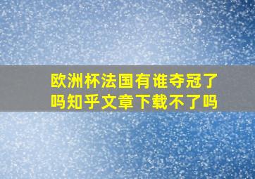 欧洲杯法国有谁夺冠了吗知乎文章下载不了吗