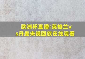 欧洲杯直播:英格兰vs丹麦央视回放在线观看