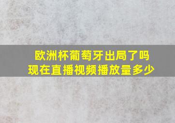 欧洲杯葡萄牙出局了吗现在直播视频播放量多少