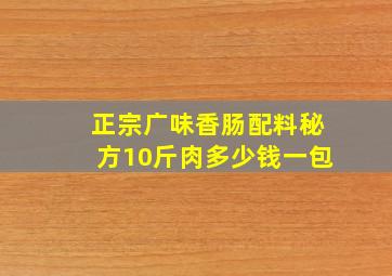 正宗广味香肠配料秘方10斤肉多少钱一包