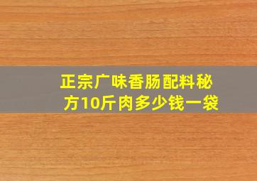 正宗广味香肠配料秘方10斤肉多少钱一袋