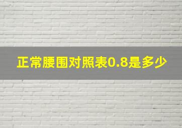 正常腰围对照表0.8是多少