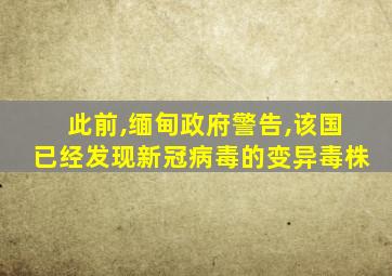 此前,缅甸政府警告,该国已经发现新冠病毒的变异毒株