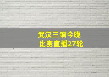 武汉三镇今晚比赛直播27轮