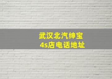 武汉北汽绅宝4s店电话地址