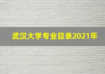 武汉大学专业目录2021年