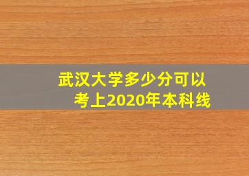 武汉大学多少分可以考上2020年本科线