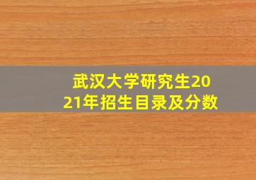 武汉大学研究生2021年招生目录及分数