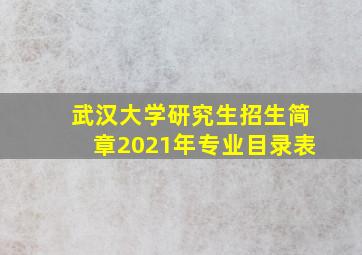 武汉大学研究生招生简章2021年专业目录表