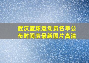 武汉篮球运动员名单公布时间表最新图片高清