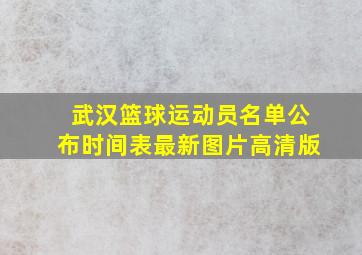 武汉篮球运动员名单公布时间表最新图片高清版