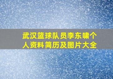 武汉篮球队员李东啸个人资料简历及图片大全