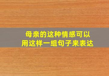 母亲的这种情感可以用这样一组句子来表达