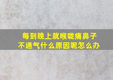 每到晚上就喉咙痛鼻子不通气什么原因呢怎么办