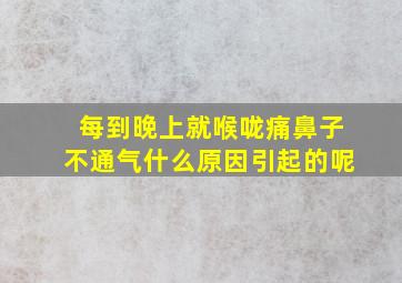 每到晚上就喉咙痛鼻子不通气什么原因引起的呢