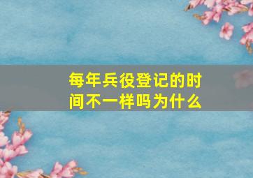 每年兵役登记的时间不一样吗为什么