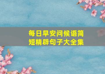 每日早安问候语简短精辟句子大全集