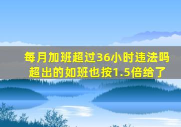 每月加班超过36小时违法吗超出的如班也按1.5倍给了