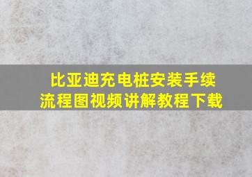 比亚迪充电桩安装手续流程图视频讲解教程下载