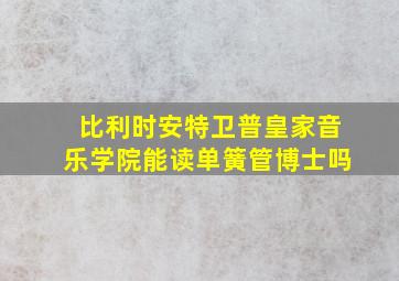 比利时安特卫普皇家音乐学院能读单簧管博士吗