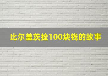 比尔盖茨捡100块钱的故事