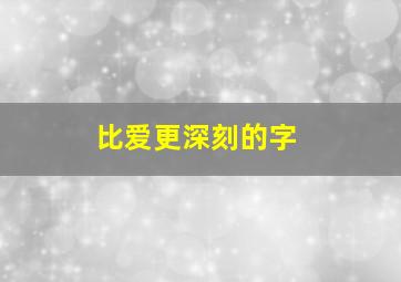 比爱更深刻的字