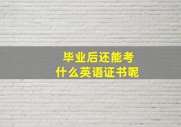 毕业后还能考什么英语证书呢