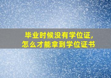 毕业时候没有学位证,怎么才能拿到学位证书