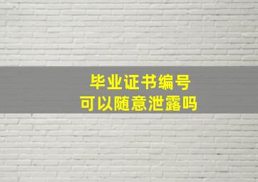 毕业证书编号可以随意泄露吗