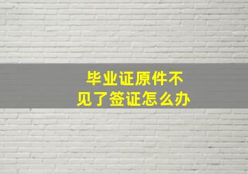 毕业证原件不见了签证怎么办