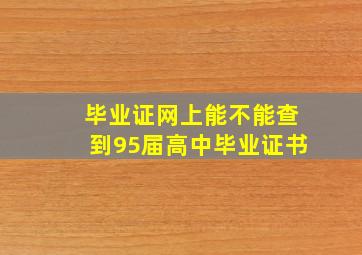 毕业证网上能不能查到95届高中毕业证书