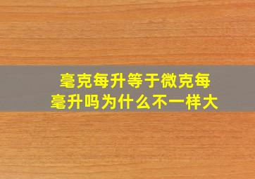 毫克每升等于微克每毫升吗为什么不一样大