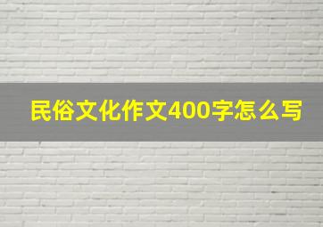 民俗文化作文400字怎么写