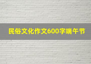 民俗文化作文600字端午节