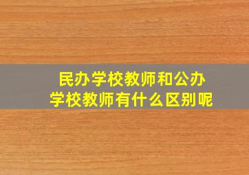 民办学校教师和公办学校教师有什么区别呢