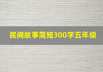 民间故事简短300字五年级