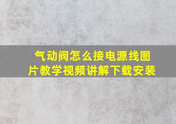 气动阀怎么接电源线图片教学视频讲解下载安装