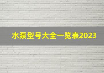 水泵型号大全一览表2023