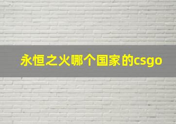 永恒之火哪个国家的csgo