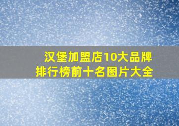 汉堡加盟店10大品牌排行榜前十名图片大全