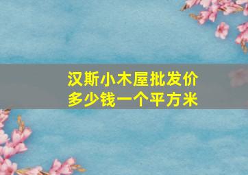 汉斯小木屋批发价多少钱一个平方米