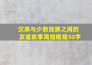 汉族与少数民族之间的友谊故事简短概括50字